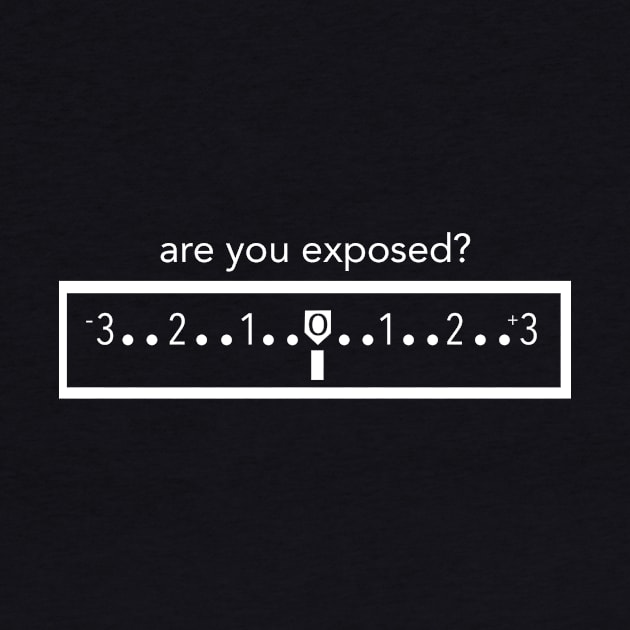 Are you exposed? by Cinemaholics